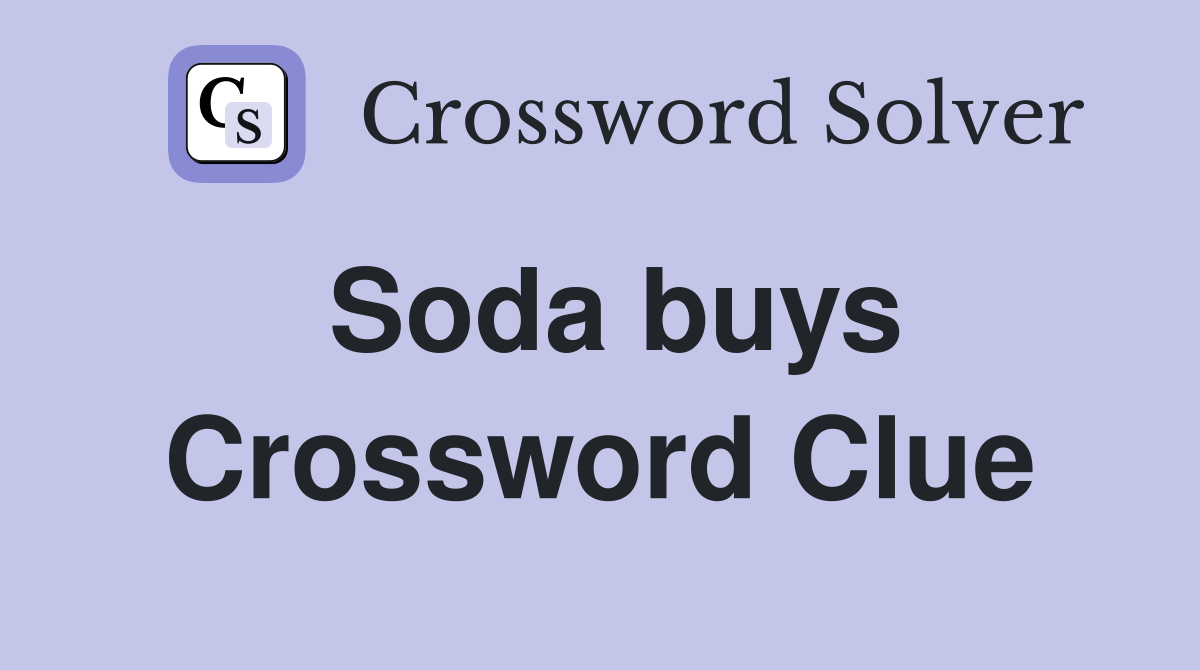Soda buys Crossword Clue Answers Crossword Solver